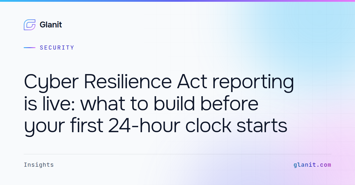 Cyber Resilience Act reporting is live: what to build before your first 24-hour clock starts